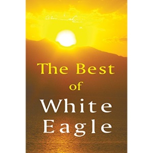 Best of White Eagle (New Edition): Wise Words From a Spiritual Teacher: The Essential Spiritual Teacher