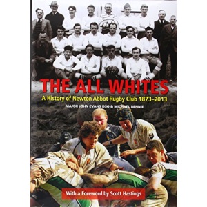 The All Whites: A History of Newton Abbot Rugby Club 1873-2013