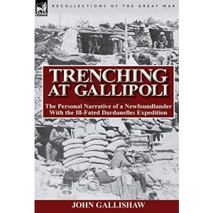 Trenching at Gallipoli: The Personal Narrative of a Newfoundlander with the Ill-Fated Dardanelles Expedition