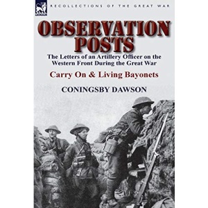 Observation Posts: the Letters of an Artillery Officer on the Western Front During the Great War-Carry On and Living Bayonets