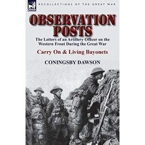 Observation Posts: The Letters of an Artillery Officer on the Western Front During the Great War-Carry on and Living Bayonets