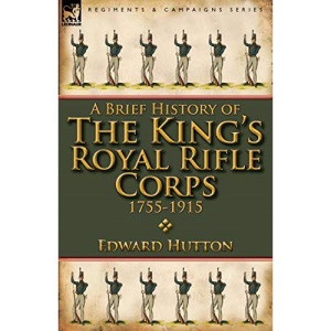 A Brief History of the King's Royal Rifle Corps 1755-1915