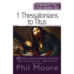 Straight to the Heart of I Thessalonians to Titus: 60 Bite-Sized Insights (The Straight to the Heart Series)