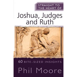 Straight to the Heart of Joshua, Judges and Ruth: 60 bite-sized insights (The Straight to the Heart Series)