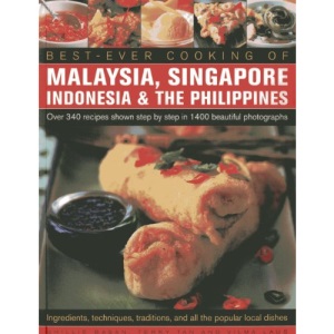 Best-ever Cooking of Malaysia, Singapore Indonesia & the Philippines: Over 340 Recipes Shown Step by Step in 1400 Beautiful Photographs: Over 340 ... Traditions and All the Popular Local Dishes