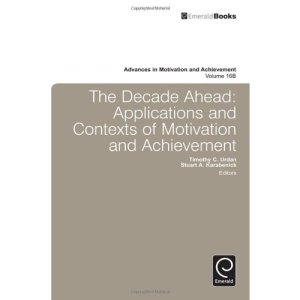 The Decade Ahead: Applications and Contexts of Motivation and Achievement (Advances in Motivation & Achievement)16B (Advances in Motivation and Achievement)