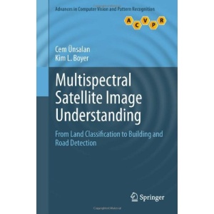 Multispectral Satellite Image Understanding: From Land Classification to Building and Road Detection (Advances in Computer Vision and Pattern Recognition)
