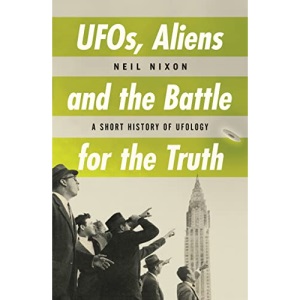 UFOs, Aliens And The Battle For The Truth: A Short History of UFOs: A Short History of Ufology