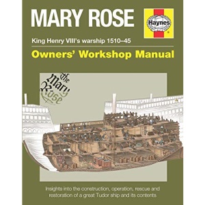 Mary Rose Manual: An Insight Into the Building, Operation and Restor: King Henry VIII’s warship 1510–45 (Owners' Workshop Manual)