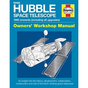 NASA Hubble Space Telescope - 1990 Onwards (Including All Upgrades): An Insight into the History, Development, Collaboration, Construction and Role of ... Manual) (Haynes Owners' Workshop Manual)