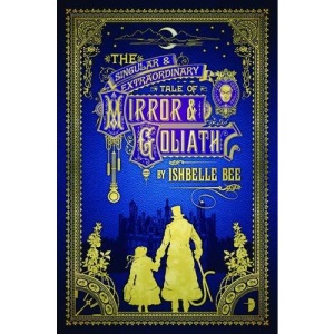 The Singular and Extraordinary Tale of Mirror and Goliath: The Peculiar Adventures of John Loveheart, ESQ: From the Peculiar Adventures of John ... Volume 1 (Notebooks of John Loveheart, Esq)