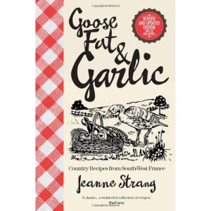 Goose Fat & Garlic: Country Recipes from South-West France