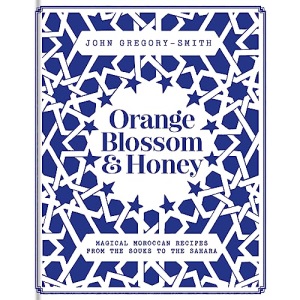 Orange Blossom & Honey: Magical Moroccan recipes from the souks to the Sahara