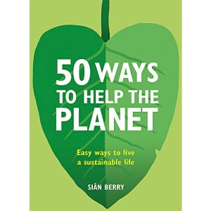50 Ways to Help the Planet: Easy ways to live a sustainable life