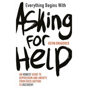 Everything Begins with Asking for Help: An honest guide to depression and anxiety, from rock bottom to recovery