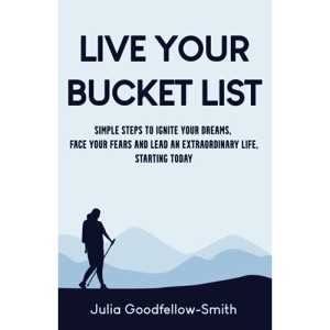 Live Your Bucket List: Simple Steps to Ignite Your Dreams, Face Your Fears and Lead an Extraordinary Life, Starting Today