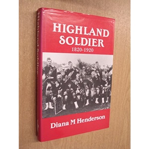 Highland Soldier: A Social Study of the Highland Regiments, 1820-1920