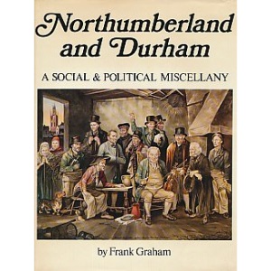 Northumberland and Durham: A Social and Political Miscellany