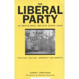 The Liberal Party in South-West Britain Since 1918: Political Decline, Dormancy and Rebirth