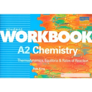 A2 Chemistry: Thermodynamics, Equilibria and Rates of Reaction (Student Workbooks)