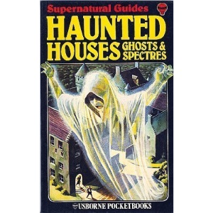 Haunted Houses, Ghosts and Spectres (Supernatural guides)
