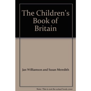 Children's Book of Britain: Maps, Story of the landscape, Gazetteer, Places to go, Things to see and do (Illustrated)