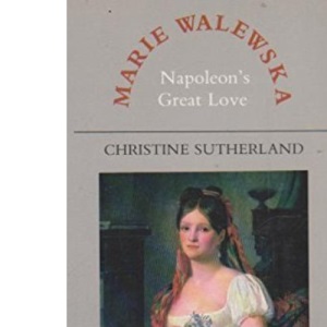 Marie Walewska: Napoleon's Great Love