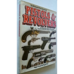 The Illustrated Encyclopaedia of Pistols and Revolvers: An Illustrated History of Hand Guns from the Sixteenth Century to the Present Day