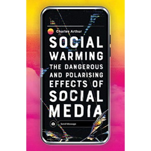 Social Warming: The Dangerous and Polarising Effects of Social Media