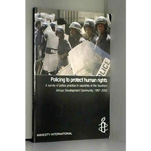 Policing to Protect Human Rights: A Survey of Police Practice in Countries of the Southern African Development Community, 1997-2002
