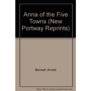 Anna of the Five Towns (New Portway Reprints)