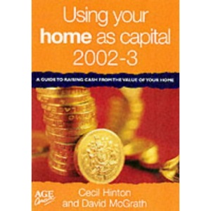 Using Your Home as Capital 2002-2003: A Guide to Raising Cash from the Value of Your Home