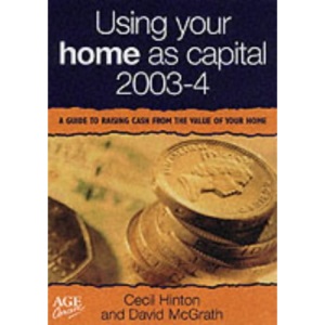 Using Your Home as Capital 2003-2004: A Guide to Raising Cash from the Value of Your Home