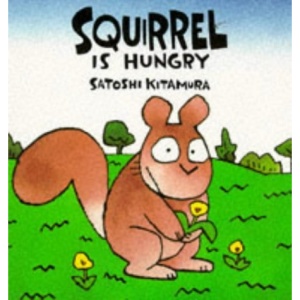 Squirrel is Hungry (Satoshi Kitamura Board Books)