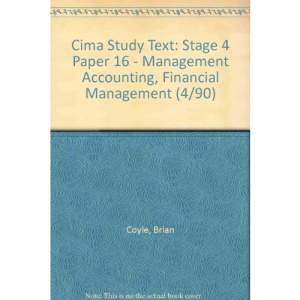 Cima Study Text: Stage 4 Paper 16 - Management Accounting, Financial Management (4/90) (CIMA Study Texts S.)