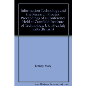 Information Technology and the Research Process: Proceedings of a Conference Held at Cranfield Institute of Technology, UK, 18-21 July 1989 (British Library Research)