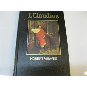 I, Claudius: From the Autobiography of Tiberius Claudius, Emperor of the Romans, Born B.C. X, Murdered and Deified A.D. Liv