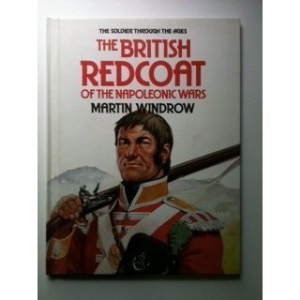 The British Redcoat of the Napoleonic Wars (Soldiers Through the Ages)