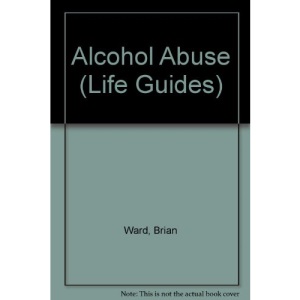 Alcohol Abuse (Life Guides)
