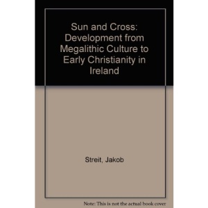 Sun and Cross: Development from Megalithic Culture to Early Christianity in Ireland
