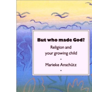 But Who Made God?: Religion and Your Growing Child