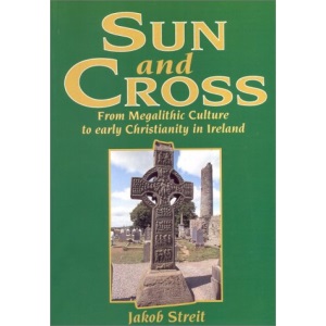 Sun and Cross: Development from Megalithic Culture to Early Christianity in Ireland