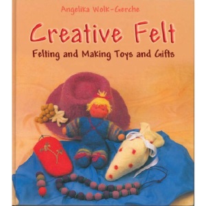 Creative Felt: Felting and Making Toys and Gifts