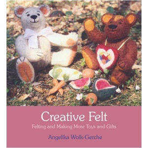 Creative Felt: Felting and Making More Toys and Gifts