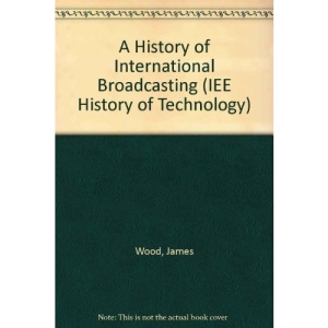 A History of International Broadcasting (IEE History of Technology)
