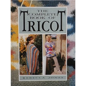 Complete Book of Tricot: Everything You Wanted to Know About Tunisian Crochet and Shepherd's Knitting - What it is, How to Do it and What to Make