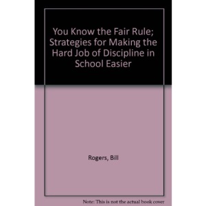 You Know the Fair Rule and Much More: Strategies for Making the Hard Job of Discipline in School Easier