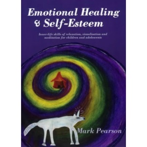 Emotional Healing & Self-Esteem: Inner-Life Skills of Relaxation, Visualization and Meditation for Children and Adolescents
