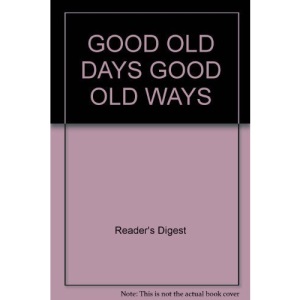 GOOD OLD DAYS GOOD OLD WAYS