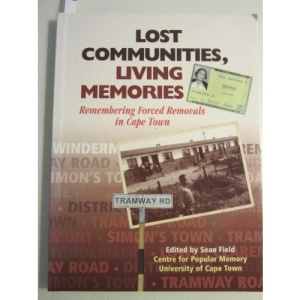 Lost Communities, Living Memories: Remembering Forced Removals in Cape Town